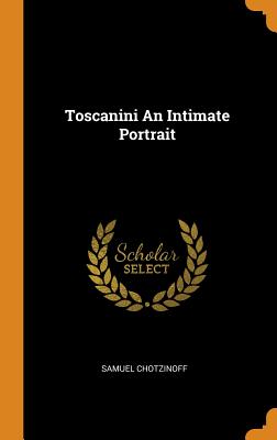Toscanini an Intimate Portrait - Chotzinoff, Samuel