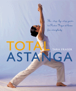 Total Astanga: The Step-By-Step Guide to Power Yoga at Home for Everybody - Fraser, Tara