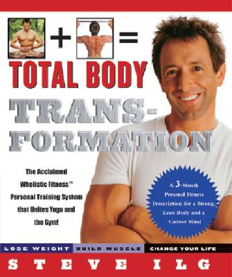 Total Body Transformation: A 3-Month Personal Fitness Prescription for a Strong, Lean Body and a Calmer Mind - Ilg, Steve