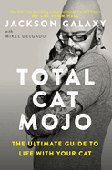 Total Cat Mojo: The Ultimate Guide to Life with Your Cat