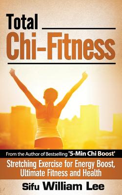 Total Chi Fitness Stretching Exercise for Energy Boost, Ultimate Fitness and Health - Lee, William