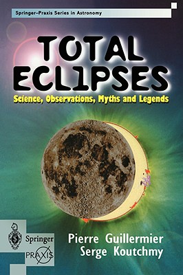 Total Eclipses: Science, Observations, Myths and Legends - Guillermier, Pierre, and Koutchmy, Serge