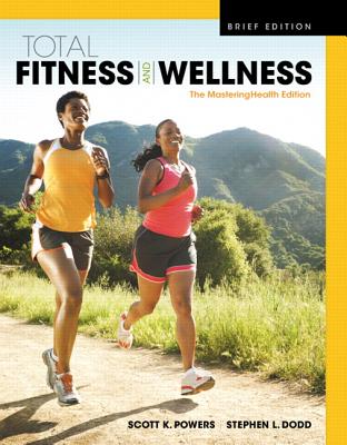 Total Fitness & Wellness, the Mastering Health Edition, Brief Edition Plus Mastering Health with Pearson Etext -- Access Card Package - Powers, Scott K, and Dodd, Stephen L