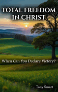 Total Freedom in Christ: When Can you Declare Victory