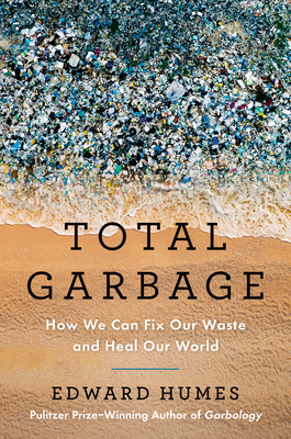 Total Garbage: How We Can Fix Our Waste and Heal Our World - Humes, Edward