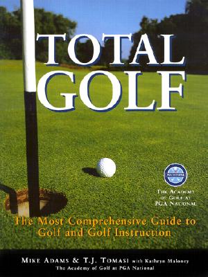 Total Golf: The Most Comprehensive Guide to Golf Instruction - Adams, Mike, and Tomasi, T J, and Maloney, Kathryn