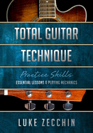 Total Guitar Technique: Essential Lessons & Playing Mechanics