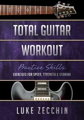 Total Guitar Workout: Exercises for Speed, Strength & Stamina (Book + Online Bonus) - Zecchin, Luke