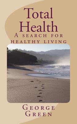 Total Health: A search for healthy living - Green, George