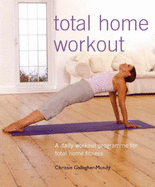 Total Home Workout: A Daily Workout Programme for Total Home Fitness - Gallagher-Mundy, Chrissie