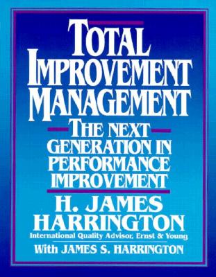 Total Improvement Management: The Next Generation in Performance Improvement - Harrington, H James, and Harrington H, and Harrington, James S