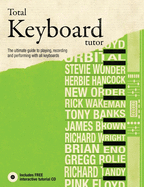 Total Keyboard Tutor: The Uitimate Guide to Playing, Recording and Performing with All Keyboards