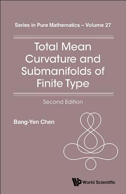 Total Mean Curvature And Submanifolds Of Finite Type (2nd Edition) - Chen, Bang-yen