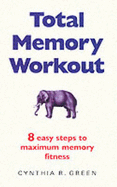 Total Memory Workout: Eight Easy Steps to Maximum Memory Fitness - Green, Cynthia R.