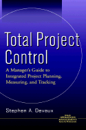 Total Project Control: A Manager's Guide to Integrated Project Planning, Measuring, and Tracking