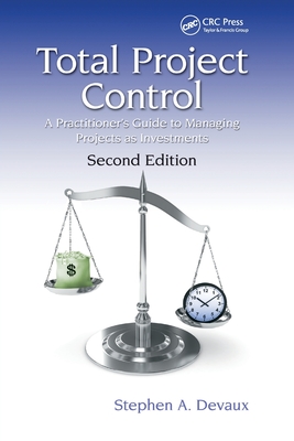 Total Project Control: A Practitioner's Guide to Managing Projects as Investments, Second Edition - Devaux, Stephen A.