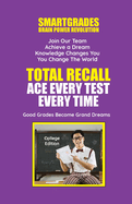 Total Recall Ace Every Test Every Time (College Edition) Study Skills SMARTGRADES BRAIN POWER REVOLUTION: Student Tested! Teacher Approved! Parent Favorite! 5 Star Rave Reviews!