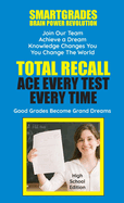 Total Recall Ace Every Test Every Time (High School Edition) SMARTGRADES BRAIN POWER REVOLUTION: Student Tested! Teacher Approved! Parent Favorite! 5 Star Book Reviews!