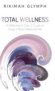 Total Wellness: A Millennial & Gen Z Guide to Living a More Balanced Life