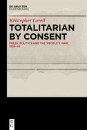 Totalitarian by Consent: Press, Politics and the 'People's War,' 1939-45