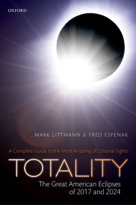 Totality -- The Great American Eclipses of 2017 and 2024 - Littmann, Mark, and Espenak, Fred