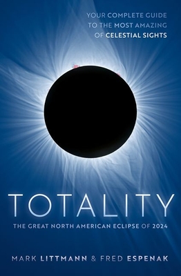 Totality: The Great North American Eclipse of 2024 - Littmann, Mark, and Espenak, Fred