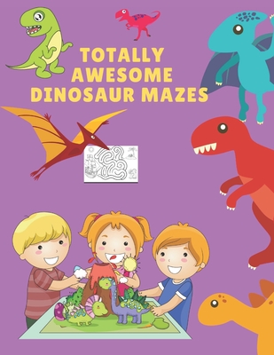 totally awesome DINOSAUR MAZES: mazes for kids ages 4-8 - Journals, Alison Jenn