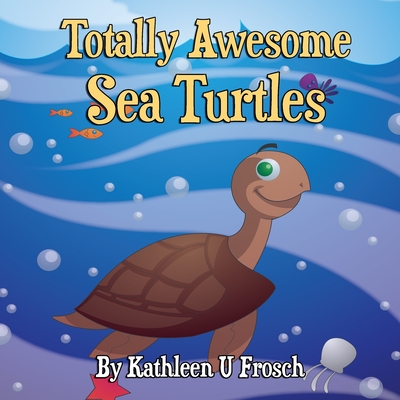 Totally Awesome Sea Turtles - Frosch, Kathleen Uptegraff, and Tucker, Karen L (Editor)