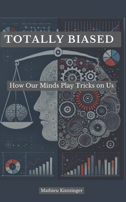 Totally Biased: How Our Minds Play Tricks on Us - Kintzinger, Mathieu