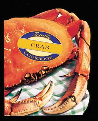 Totally Crab Cookbook - Siegel, Helene, and Gillingham, Karen