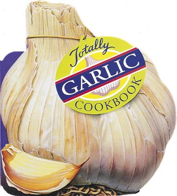 Totally Garlic Cookbook - Siegel, Helene, and Gillingham, Karen