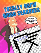 Totally NSFW Word Searches: Word Searche Book for Adults Only - Sweary words and phrases from mild to highly offensive! Large Print great for older people