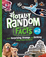 Totally Random Facts Volume 2: 3,219 Surprising, Strange, and Striking Things about the World