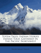 Totem Tales: Indian Stories Indian Told, Gathered in the Pacific Northwest
