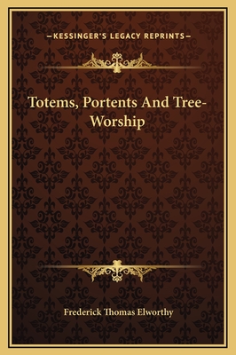 Totems, Portents and Tree-Worship - Elworthy, Frederick Thomas