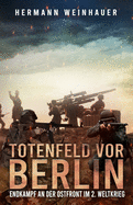 Totenfeld vor Berlin: Endkampf an der Ostfront im 2. Weltkrieg
