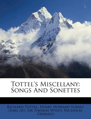 Tottel's Miscellany: Songs and Sonettes - Tottel, Richard, and Henry Howard Surrey (Earl Of) (Creator), and Sir Thomas Wyatt (Creator)