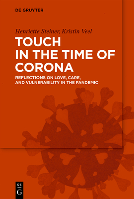 Touch in the Time of Corona: Reflections on Love, Care, and Vulnerability in the Pandemic - Steiner, Henriette, and Veel, Kristin
