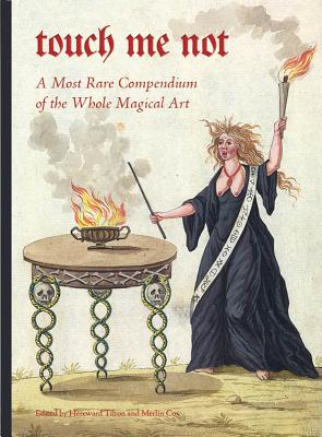 Touch Me Not: A Most Rare Compendium of the Whole Magical Art - Tilton, Hereward (Editor), and Cox, Merlin (Translated by)