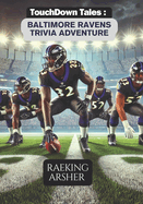 Touchdown Tales: A Baltimore Raven Trivia Adventure: 600 Questions to Challenge the Ultimate Ravens Fan