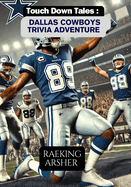 Touchdown Tales: DALLAS COWBOYS Trivia Adventure: 600 Questions to Test Your Knowledge and Celebrate America's Team