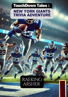 Touchdown Tales: New York Giants Trivia Adventure: 600 Questions to Challenge Your Big Blue Knowledge and Celebrate New York Giants History - Arsher, Raeking