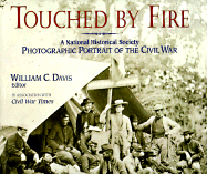 Touched by Fire: A National Historical Society Photographic Portrait of the Civil War - Davis, William C (Editor)
