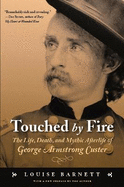 Touched by Fire: The Life, Death, and Mythic Afterlife of George Armstrong Custer