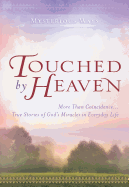 Touched by Heaven: More Than Coincidence... True Stories of God's Miracles in Everyday Life