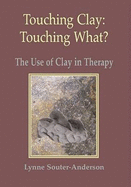 Touching Clay: Touching What? : the Use of Clay in Therapy By Souter-Anderson, Lynne (2010) Paperback