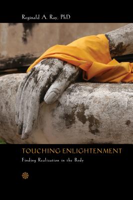 Touching Enlightenment: Finding Realization in the Body - Ray, Reginald A