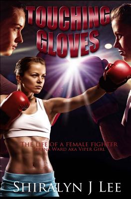 Touching Gloves: The life of a female champion fighter - Lee, Shiralyn J