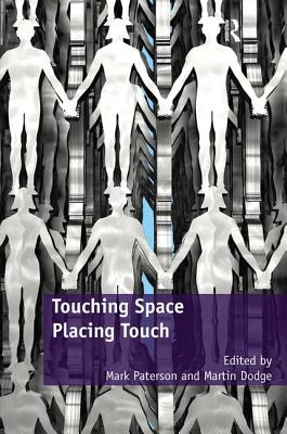 Touching Space, Placing Touch. Edited by Mark Paterson and Martin Dodge - Paterson, Mark (Editor), and Dodge, Martin (Editor)