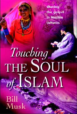 Touching the Soul of Islam: Sharing the Gospel in Muslim Cultures - Musk, Bill